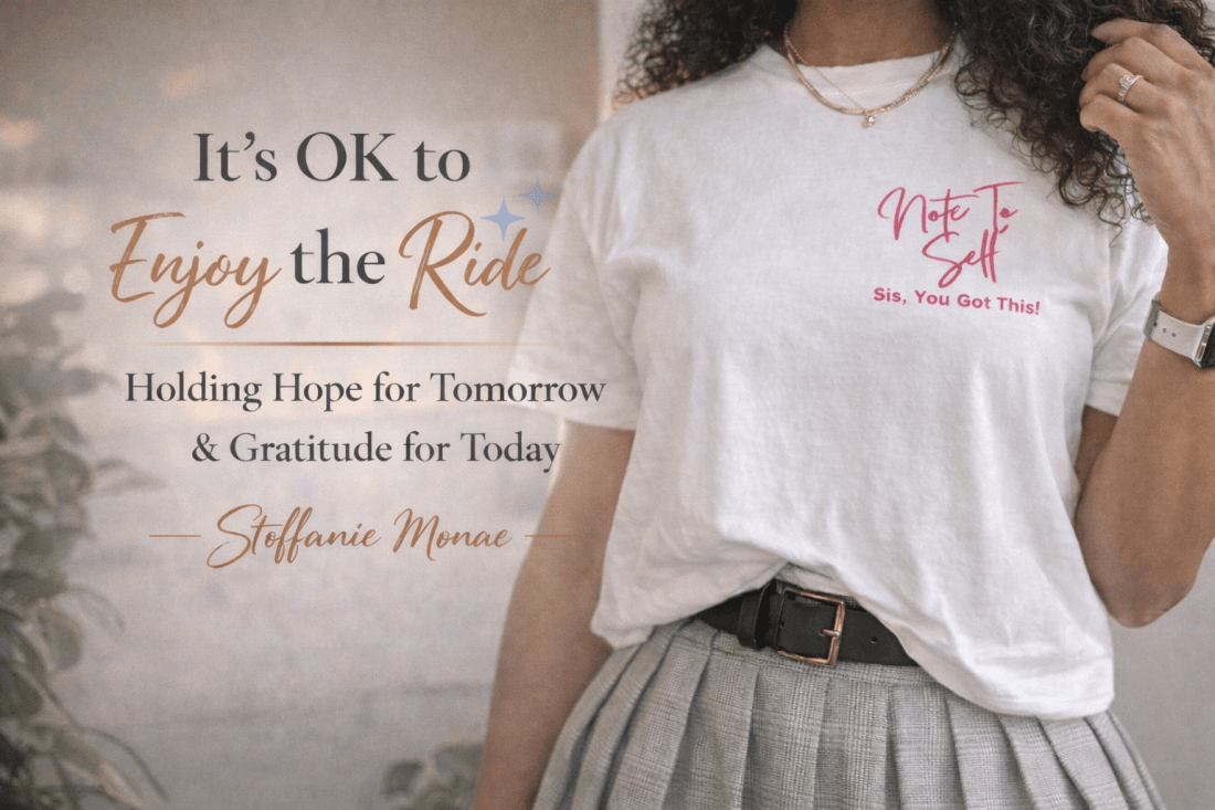 Steffanie Monae wearing Note to Self “Sis You Got This” shirt – It’s Okay to Enjoy the Ride intentional living blog about hope for tomorrow and gratitude for today