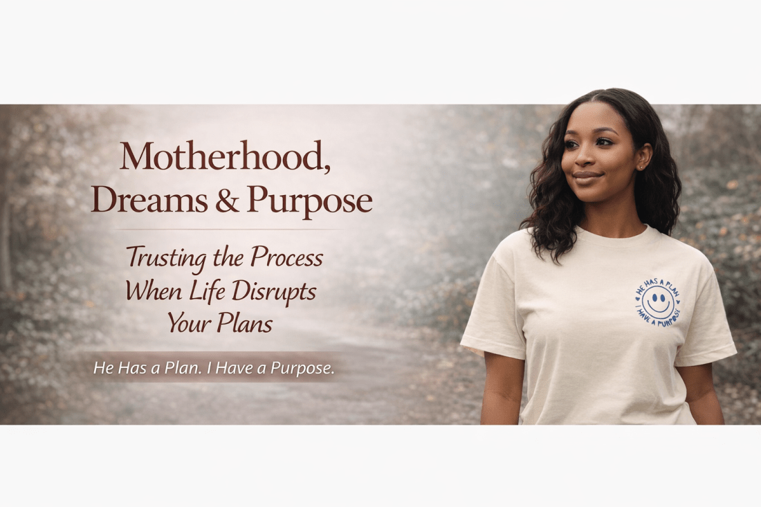blog banner showing a black woman in a cream "He has a plan, I hava a purpose" Tshirt standing outdoors beside the tile " Motherhood, Dreams & Purpose: Trusting the process when life disrupts your plans